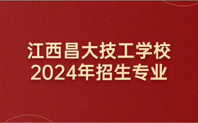 2024年江西昌大技工學(xué)校招生專業(yè)