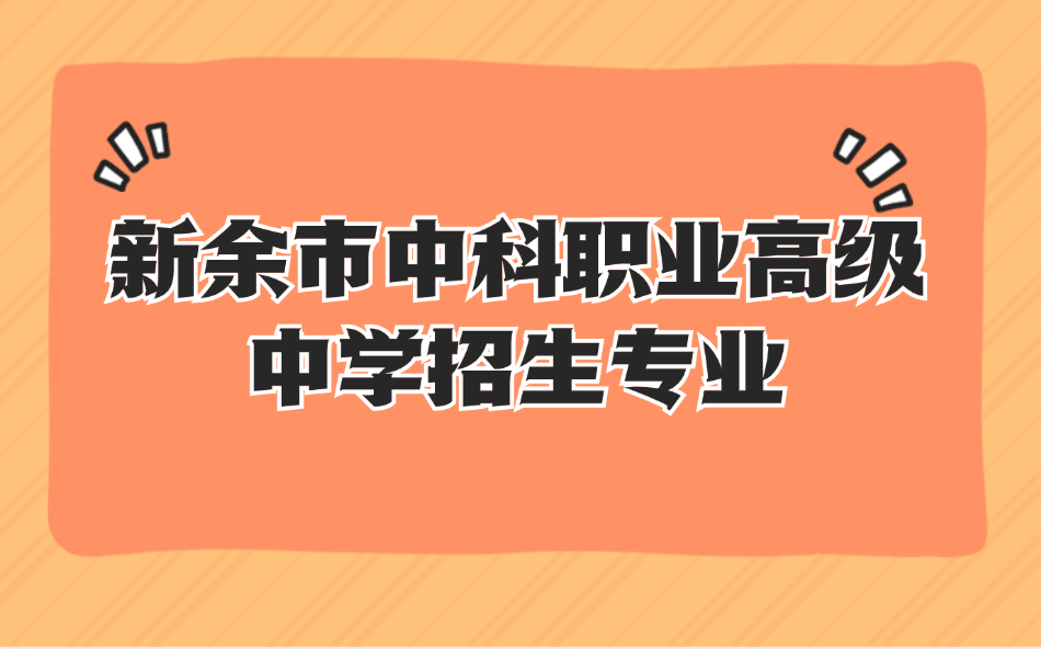 2025年新余市中科職業(yè)高級中學(xué)招生專業(yè)有哪些