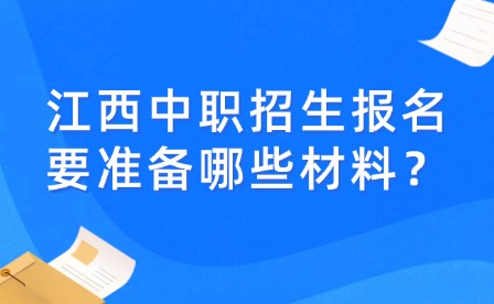 江西中職招生報名要準備哪些材料？