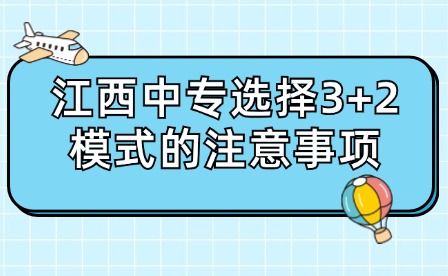 江西中專(zhuān)選擇3+2模式的注意事項(xiàng)