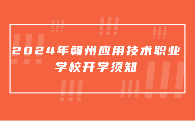 2024年贛州應(yīng)用技術(shù)職業(yè)學(xué)校開學(xué)須知