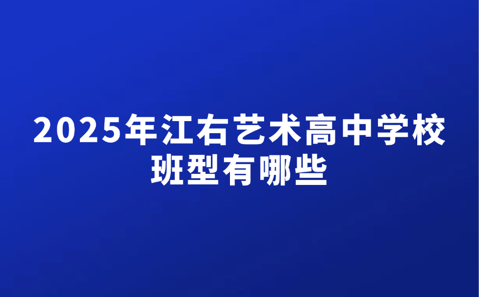 2025年江右藝術(shù)高中學(xué)校班型有哪些