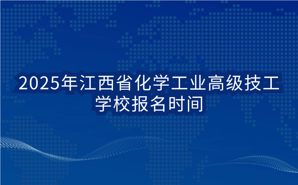 2025年江西省化學(xué)工業(yè)高級(jí)技工學(xué)校報(bào)名時(shí)間