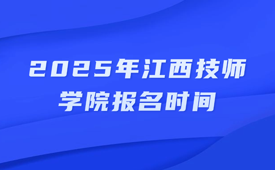 2025年江西技師學(xué)院報(bào)名時(shí)間