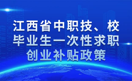 江西省中職技、校畢業(yè)生一次性求職創(chuàng)業(yè)補(bǔ)貼政策