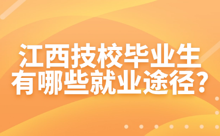 江西技校畢業(yè)生有哪些就業(yè)途徑?