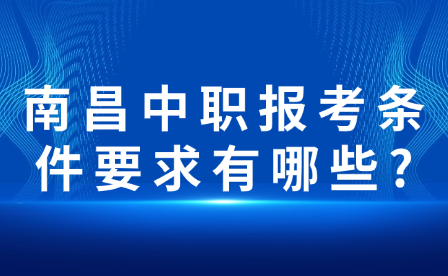 南昌中職報(bào)考條件要求有哪些?