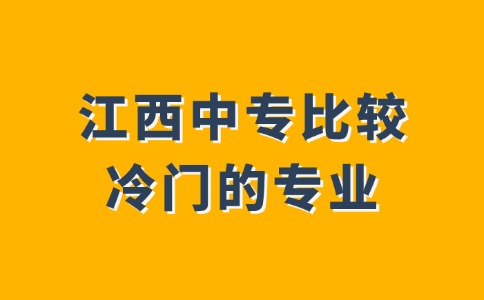 江西中專比較冷門的專業(yè)