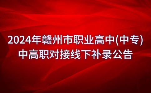 2024年贛州市職業(yè)高中(中專)中高職對(duì)接線下補(bǔ)錄公告