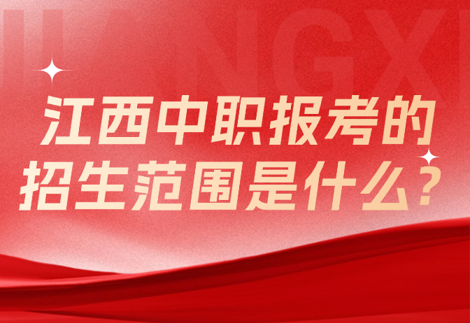 江西中職報(bào)考的招生范圍是什么?