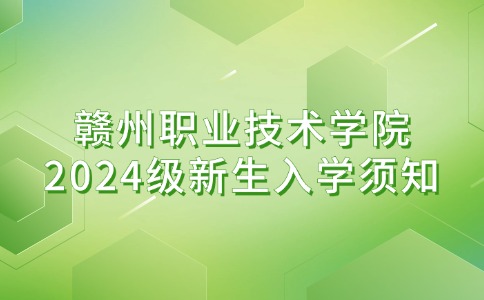 贛州職業(yè)技術(shù)學(xué)院2024級新生入學(xué)須知