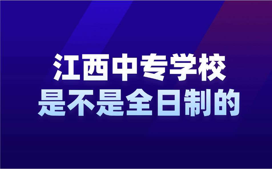 江西中專學(xué)校是不是全日制的