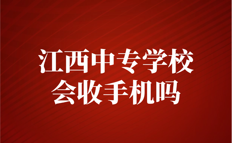 江西中專學校會收手機嗎