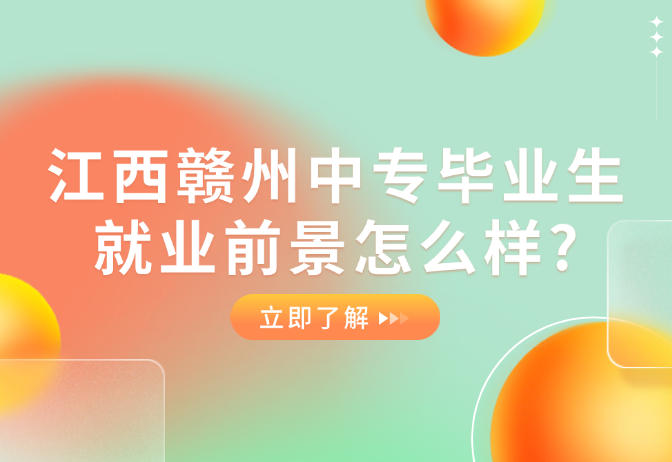 江西贛州中專畢業(yè)生就業(yè)前景怎么樣?