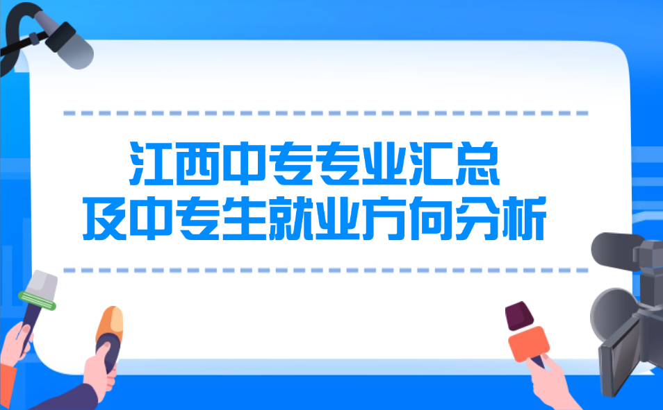 江西中專專業(yè)匯總及中專生就業(yè)方向分析