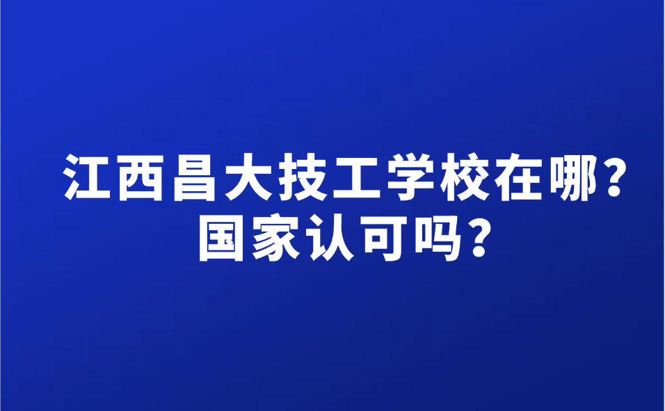 江西昌大技工學校在哪？國家認可嗎？