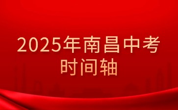 2025年南昌中考備考考生須知時(shí)間軸！