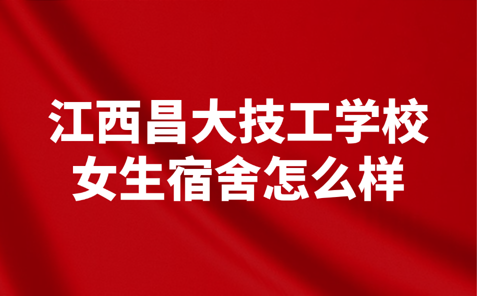 江西昌大技工學校女生宿舍怎么樣