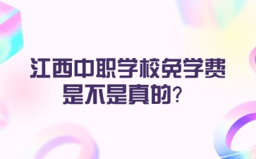 江西中職學(xué)校免學(xué)費(fèi)是不是真的？