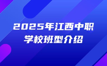 2025年江西中職學(xué)校班型介紹