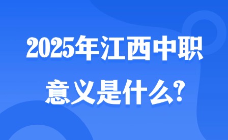 2025年江西中職的意義是什么?