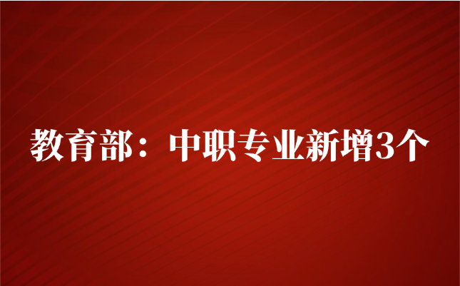 教育部：中職專業(yè)新增3個(gè)