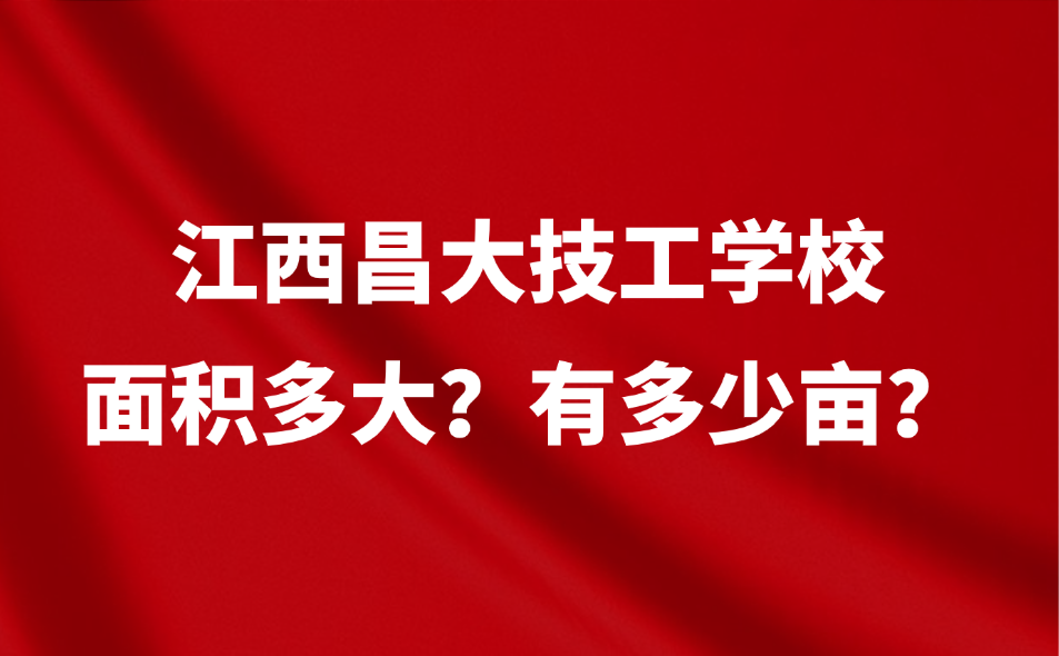 江西昌大技工學校面積多大？有多少畝？