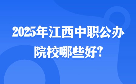 2025年江西中職公辦院校哪些好?