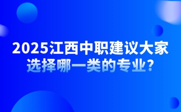 2025江西中職建議大家選擇哪一類(lèi)的專(zhuān)業(yè)?