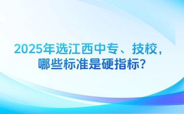 2025年選江西中專(zhuān)、技校，哪些標(biāo)準(zhǔn)是硬指標(biāo)?