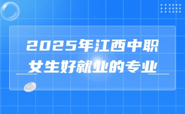 2025年江西中職女生好就業(yè)的專業(yè)