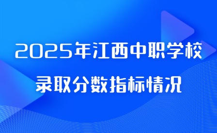 2025年江西中職學(xué)校錄取分?jǐn)?shù)指標(biāo)情況