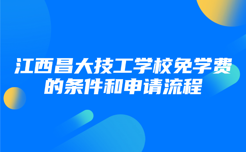 2025年江西昌大技工學(xué)校免學(xué)費(fèi)的條件和申請(qǐng)流程