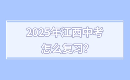 2025年江西中考怎么復(fù)習(xí)?