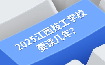 2025江西技工學(xué)校要讀幾年？