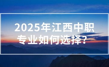 2025年江西中職專業(yè)如何選擇？