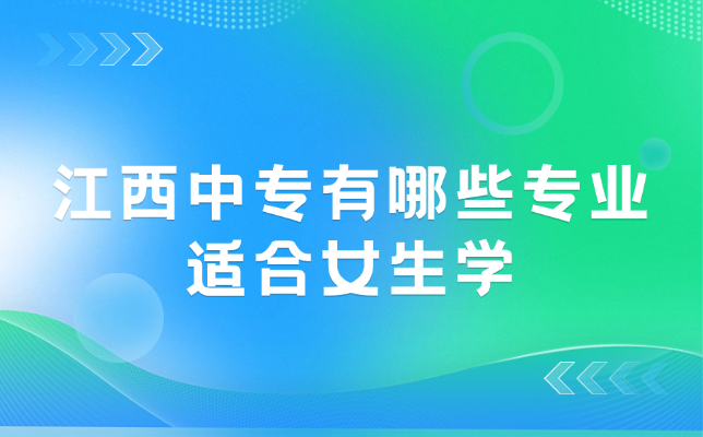 江西中專有哪些專業(yè)適合女生學(xué)