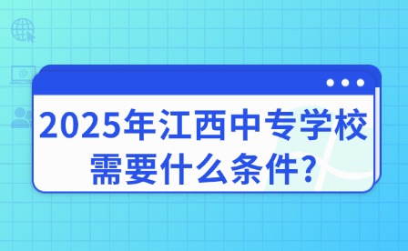 2025年江西中專(zhuān)學(xué)校需要什么條件?